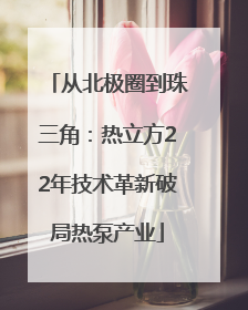 从北极圈到珠三角：热立方22年技术革新破局热泵产业